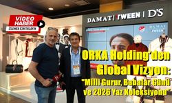 ORKA Holding’den Global Vizyon: "Milli Gurur, Babalar Günü ve 2026 Yaz Koleksiyonu”