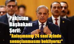 Pakistan Başbakanı Şerif: "Anlaşmanın 24 saat içinde sonuçlanmasını bekliyoruz"