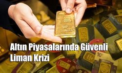 Altın Piyasalarında Güvenli Liman Krizi