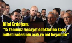 Bilal Erdoğan: "15 Temmuz, vesayet odaklarına karşı millet iradesinin açık ve net beyanıdır"