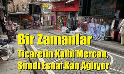 Bir Zamanlar Ticaretin Kalbi Mercan, Şimdi Esnaf Kan Ağlıyor