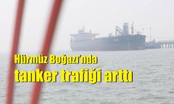 Hürmüz Boğazı’nda tanker trafiği arttı