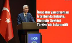 İhracatın Şampiyonları İstanbul’da Buluştu: Otomotiv Sektörü Türkiye’nin Lokomotifi