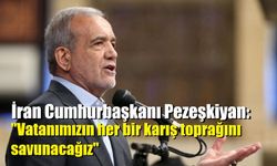 İran Cumhurbaşkanı Pezeşkiyan: "Vatanımızın her bir karış toprağını savunacağız"