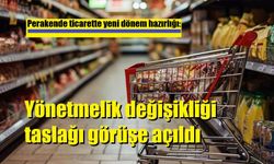 Perakende ticarette yeni dönem hazırlığı: Yönetmelik değişikliği taslağı görüşe açıldı