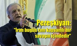 Pezeşkiyan: "İran bugün tam kapsamlı bir savaşın içindedir"