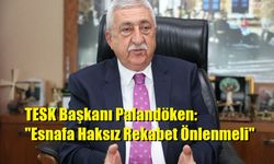 TESK Başkanı Palandöken: "Esnafa Haksız Rekabet Önlenmeli"