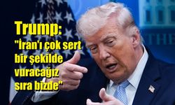 Trump: "İran'ı çok sert bir şekilde vuracağız sıra bizde"