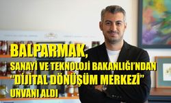 BALPARMAK, SANAYİ VE TEKNOLOJİ BAKANLIĞI’NDAN “DİJİTAL DÖNÜŞÜM MERKEZİ” UNVANI ALDI