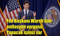 Fed Başkanı Warsh'dan enflasyon vurgusu: Yapacak işimiz var