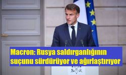 Macron: Rusya saldırganlığının suçunu sürdürüyor ve ağırlaştırıyor