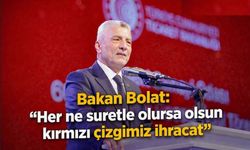 Bakan Bolat: "Her ne suretle olursa olsun kırmız çizgimiz ihracat"