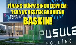 FINANS DÜNYASINDA DEPREM: TERA VE DESTEK GRUBU’NA BASKIN!