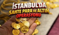 İstanbul’da sahte para ve altın soruşturmasında 11 şüpheli gözaltına alındı