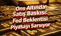 Ons Altında Satış Baskısı: Fed Beklentisi Piyasayı Sarsıyor