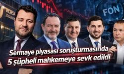 Sermaye piyasası soruşturmasında 5 şüpheli mahkemeye sevk edildi