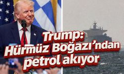 Trump: Hürmüz Boğazı’ndan petrol akıyor