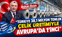 Bakan Bolat: "Türkiye 38,1 milyon tonluk çelik üretimiyle Avrupa’da 1’inci"