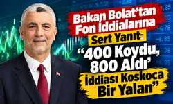 Bakan Bolat'tan Fon İddialarına Sert Yanıt: “400 Koydu, 800 Aldı' İddiası Koskoca Bir Yalan”