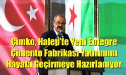 Çimko, Halep’te Yeni Entegre Çimento Fabrikası Yatırımını Hayata Geçirmeye Hazırlanıyor