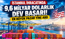 İstanbul İhracatında 9,6 Milyar Dolarlık Dev Başarı! En Büyük Pazar Yine ABD
