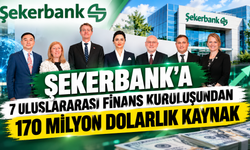 Şekerbank’a 7 uluslararası finans kuruluşundan 170 milyon dolarlık kaynak