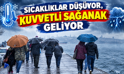 SICAKLIKLAR DÜŞÜYOR, KUVVETLİ SAĞANAK GELİYOR