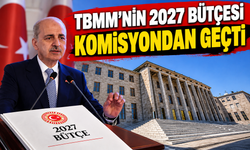 TBMM’nin 2027 Bütçesi Komisyondan Geçti