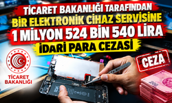 Ticaret Bakanlığı tarafından bir elektronik cihaz servisine 1 milyon 524 bin 540 lira idari para cezası