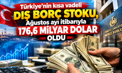 Türkiye’nin kısa vadeli dış borç stoku, Ağustos ayı itibarıyla 176,6 milyar dolar oldu