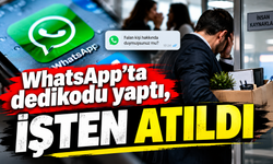 Whatsapp’ta dedikodu yaptı, işten atıldı