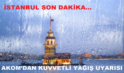 AKOM’DAN KUVVETLİ YAĞIŞ UYARISI