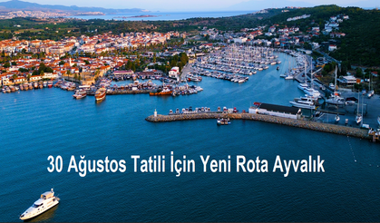 30 Ağustos Tatili İçin Yeni Rota Ayvalık