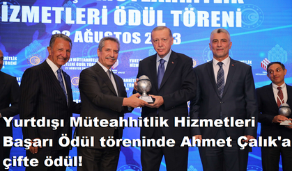 Yurtdışı Müteahhitlik Hizmetleri Başarı Ödül töreninde Ahmet Çalık'a çifte ödül!