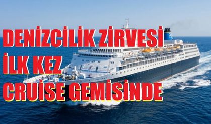 DENİZCİLİK ZİRVESİ İLK KEZ CRUİSE GEMİSİNDE