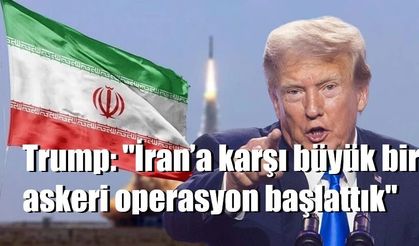 Trump: "İran’a karşı büyük bir askeri operasyon başlattık"