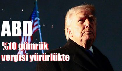 Trump'ın yüzde 10 gümrük vergisi uygulaması yürürlüğe girdi