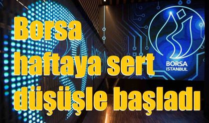 Borsa haftaya sert düşüşle başladı