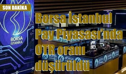 Borsa İstanbul Pay Piyasası’nda OTR oranı düşürüldü