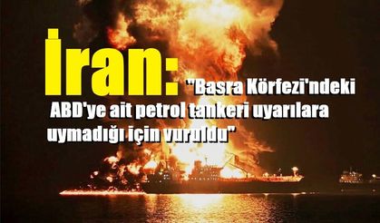 İran: "Basra Körfezi'ndeki ABD'ye ait petrol tankeri uyarılara uymadığı için vuruldu"