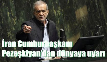 İran Cumhurbaşkanı Pezeşkiyan’dan dünyaya uyarı