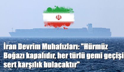 İran Devrim Muhafızları: "Hürmüz Boğazı kapalıdır, her türlü gemi geçişi sert karşılık bulacaktır"