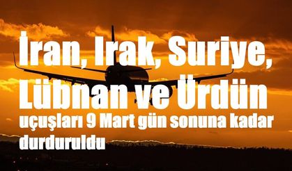 İran, Irak, Suriye, Lübnan ve Ürdün uçuşları 9 Mart gün sonuna kadar durduruldu