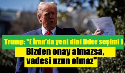 Trump: "(İran’da yeni dini lider seçimi) Bizden onay almazsa, vadesi uzun olmaz"