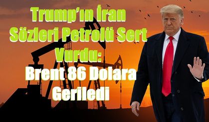 Trump’ın İran Sözleri Petrolü Sert Vurdu: Brent 86 Dolara Geriledi