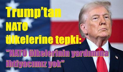 Trump’tan NATO ülkelerine tepki: "NATO ülkelerinin yardımına ihtiyacımız yok"
