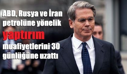 ABD, Rusya ve İran petrolüne yönelik yaptırım muafiyetlerini 30 günlüğüne uzattı