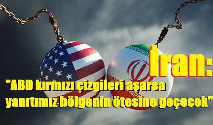 İran: "ABD kırmızı çizgileri aşarsa yanıtımız bölgenin ötesine geçecek"