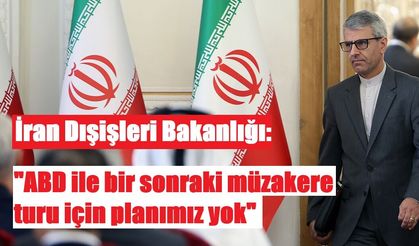 İran Dışişleri Bakanlığı: "ABD ile bir sonraki müzakere turu için planımız yok"