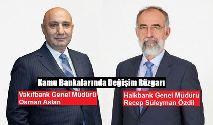 Kamu Bankalarında Değişim; Vakıfbank Genel Müdürü Osman Aslan Halkbank Genel Müdürü Recep Süleyman Özdil oldu!